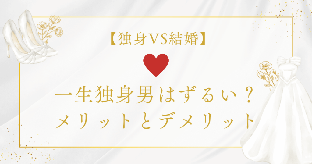 一生独身男はずるい？独身VS結婚のメリットとデメリット