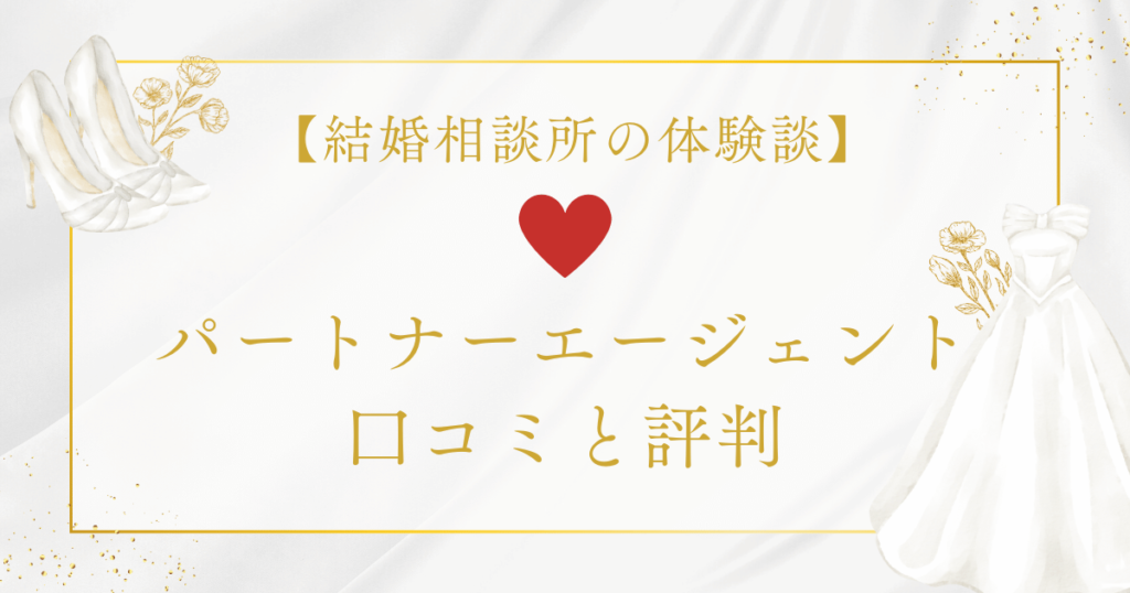 パートナーエージェントの口コミと評判【結婚相談所の体験談】